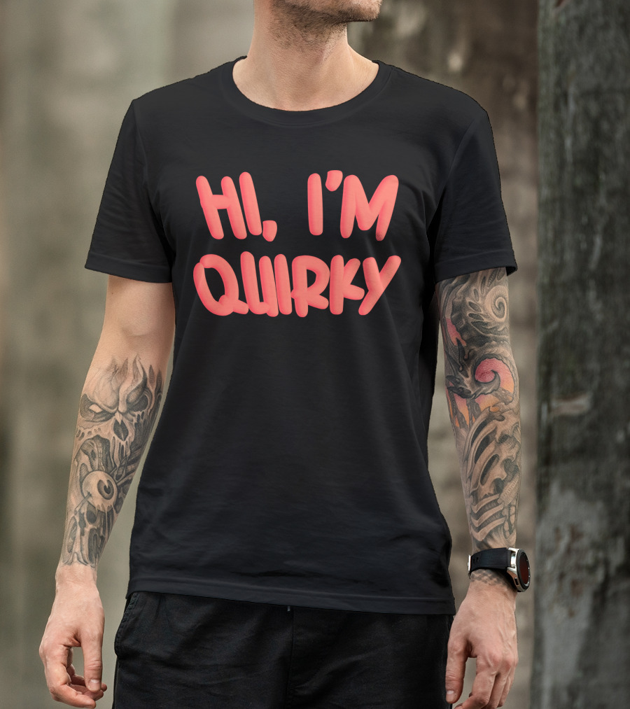 HI I'M QUIRKY T-Shirt