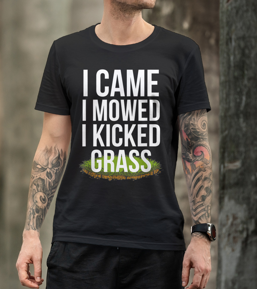 I Came I Mowed I Kicked Grass Funny Lawn Care Humor T-Shirt