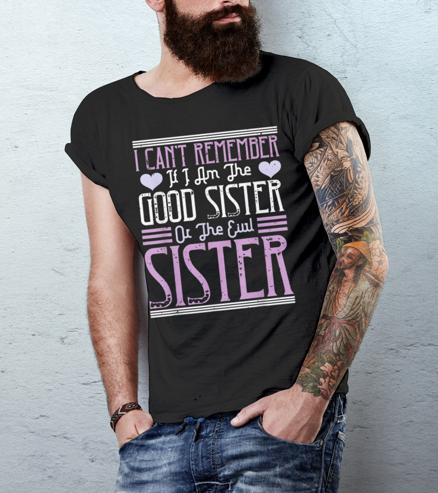 I Can't Remember If I Am The Good Sister Or The Evil Sister T-Shirt