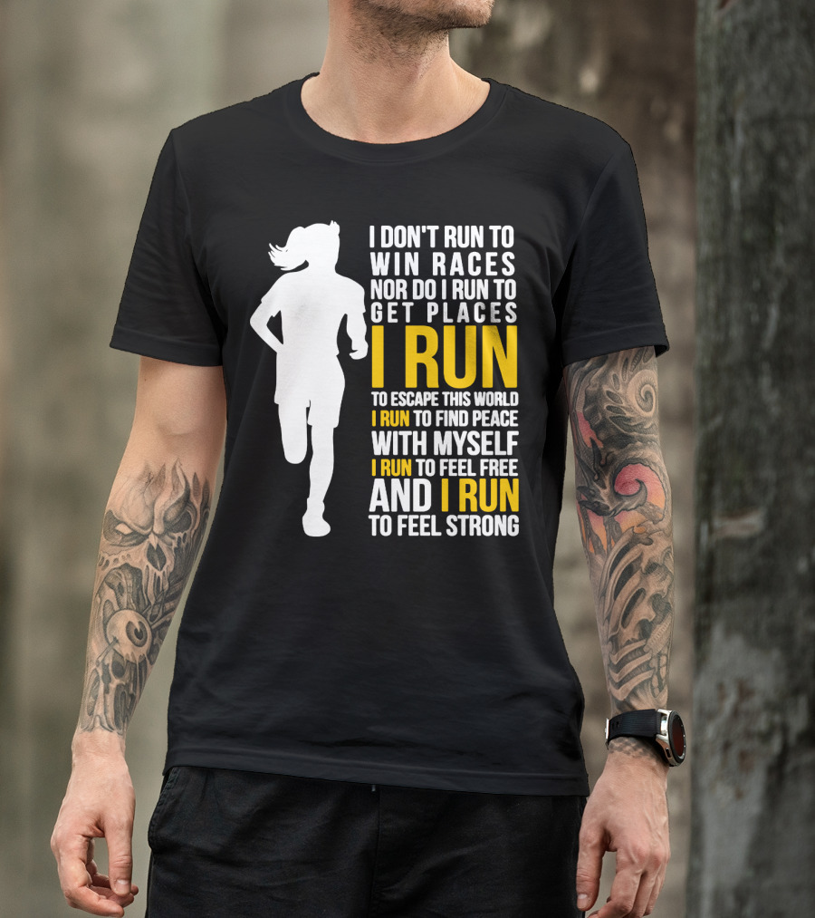 I Don't Run To Win Races Nor Do I Run To Get Places I Run To Escape This World I Run To Find Peace With Myself I Run To Feel Free And I Run To Feel Strong T-Shirt