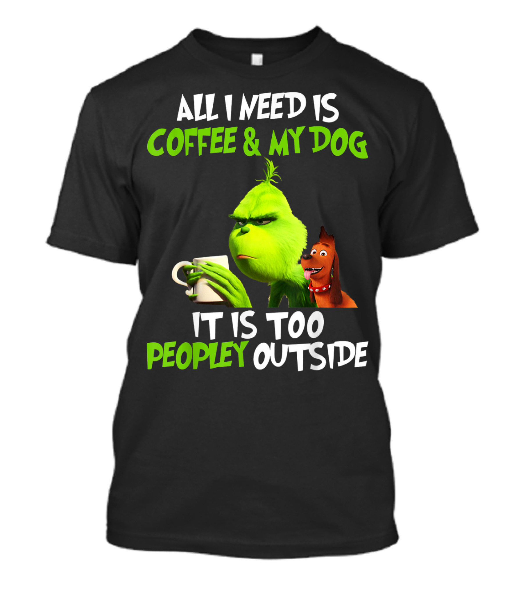 All I Need Is Coffee And My Dog It Is Too Peopley Outside T-Shirt