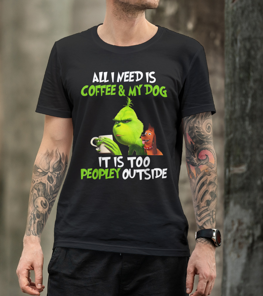 All I Need Is Coffee And My Dog It Is Too Peopley Outside T-Shirt