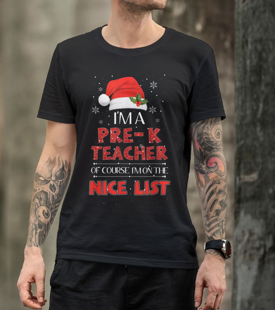I'm A Pre-K Teacher Of Course I'm On The Nice List Santa Hat Snowflakes T-Shirt