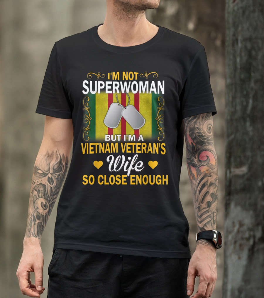 I'm Not Superwoman But I'm A Vietnam Veteran's Wife So Close Enough T-Shirt