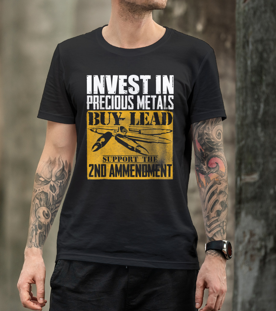 Invest In Precious Metals Buy Lead Support The 2nd Amendment T-Shirt