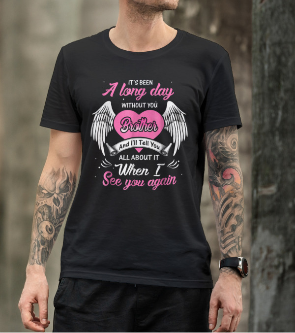 It's Been A Long Day Without You Brother And I'll Tell You All About It When I See You Again T-Shirt