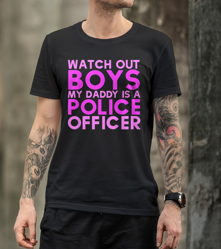 Watch Out Boys My Daddy Is A Police Officer T-Shirt
