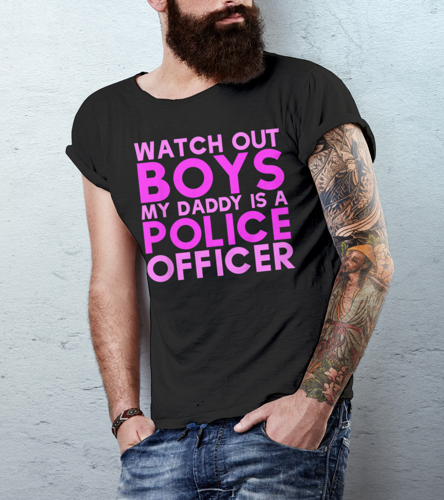 Watch Out Boys My Daddy Is A Police Officer T-Shirt