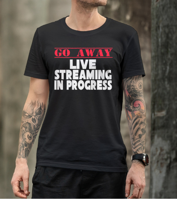 Go Away Live Streaming In Progress T-Shirt