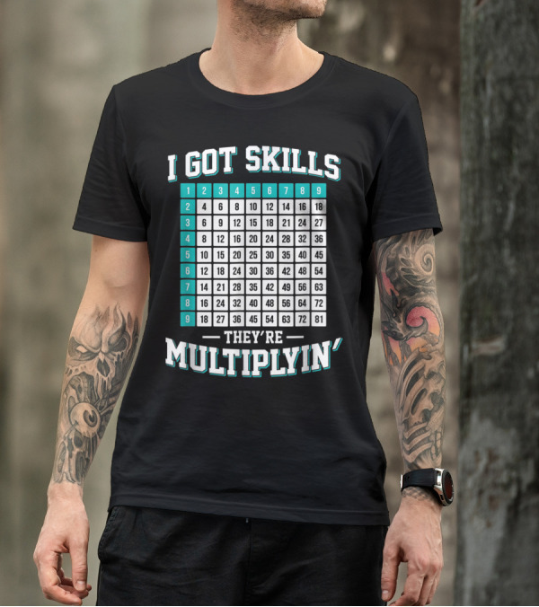 I Got Skills They're Multiplying Math Student Times Table 1-9 T-Shirt