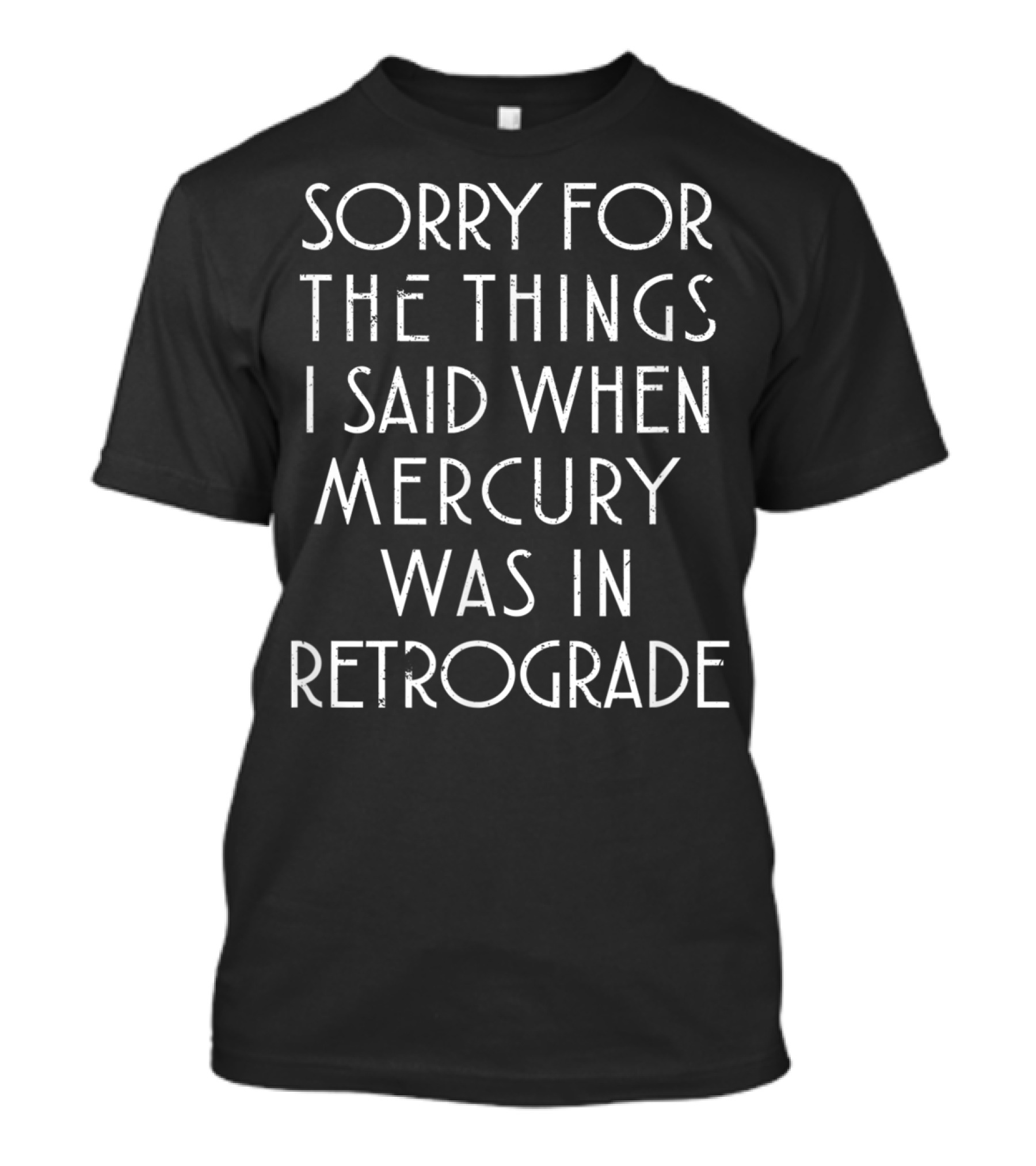 Sorry For The Things I Said When Mercury Was In Retrograde Funny Sarcastic T-Shirt