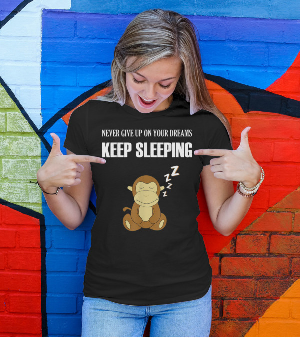 Never Give Up On Your Dreams Keep Sleeping Monkey T-Shirt