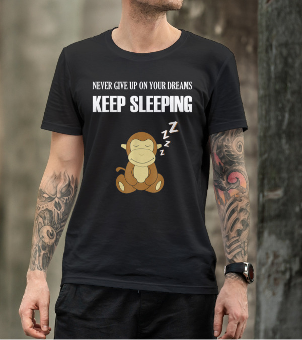 Never Give Up On Your Dreams Keep Sleeping Monkey T-Shirt