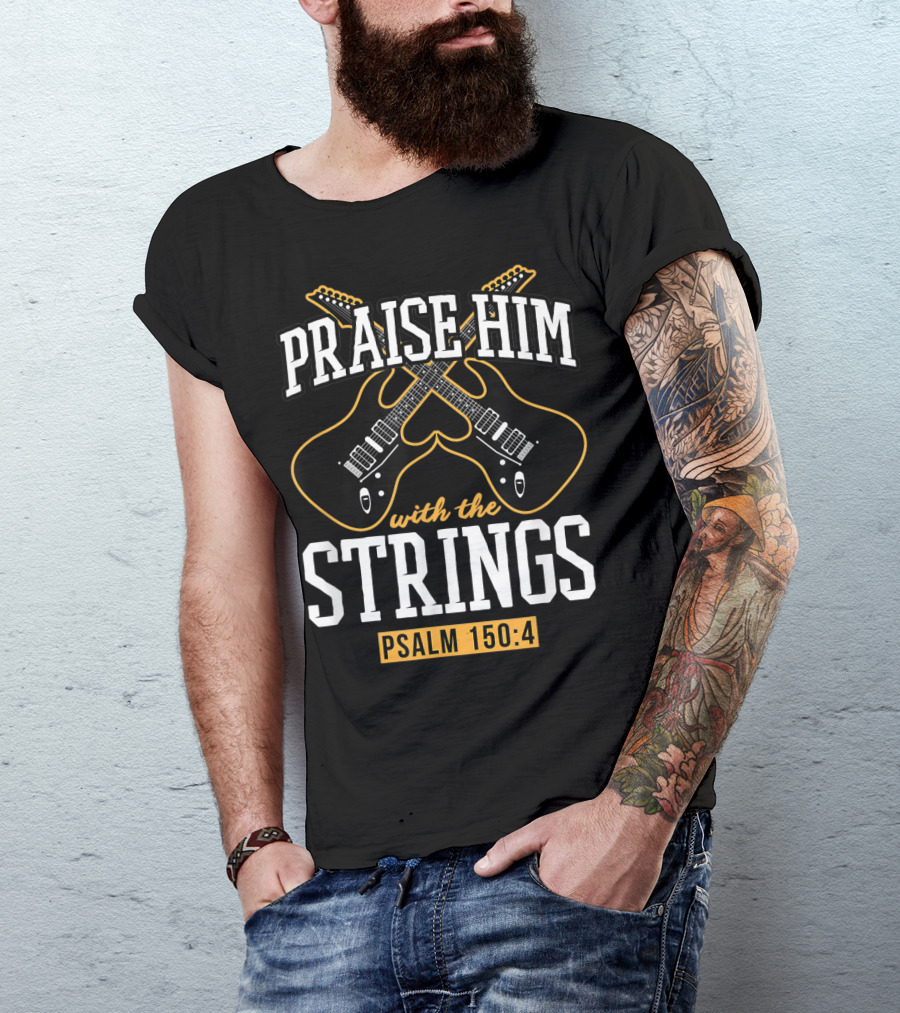 Praise Him With The Strings Psalm 150:4 Guitar Christian T-Shirt