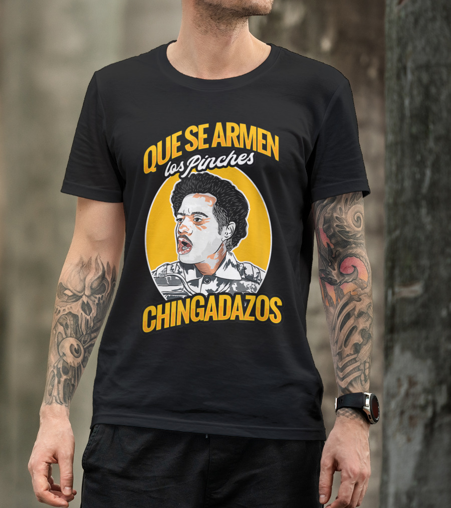 QUE SE ARMEN LOS PINCHES CHINGADAZOS T-Shirt
