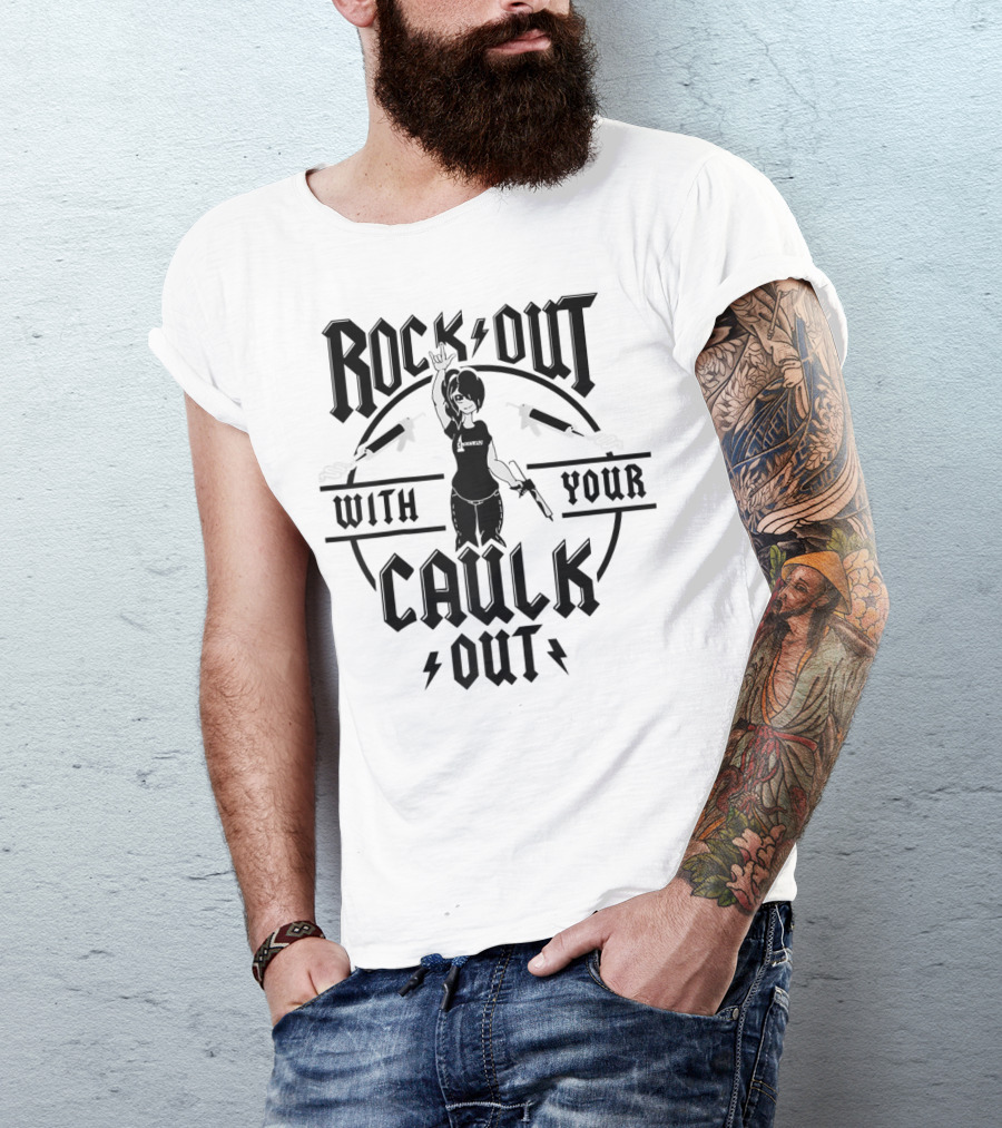 Rock Out With Your Caulk Out T-Shirt