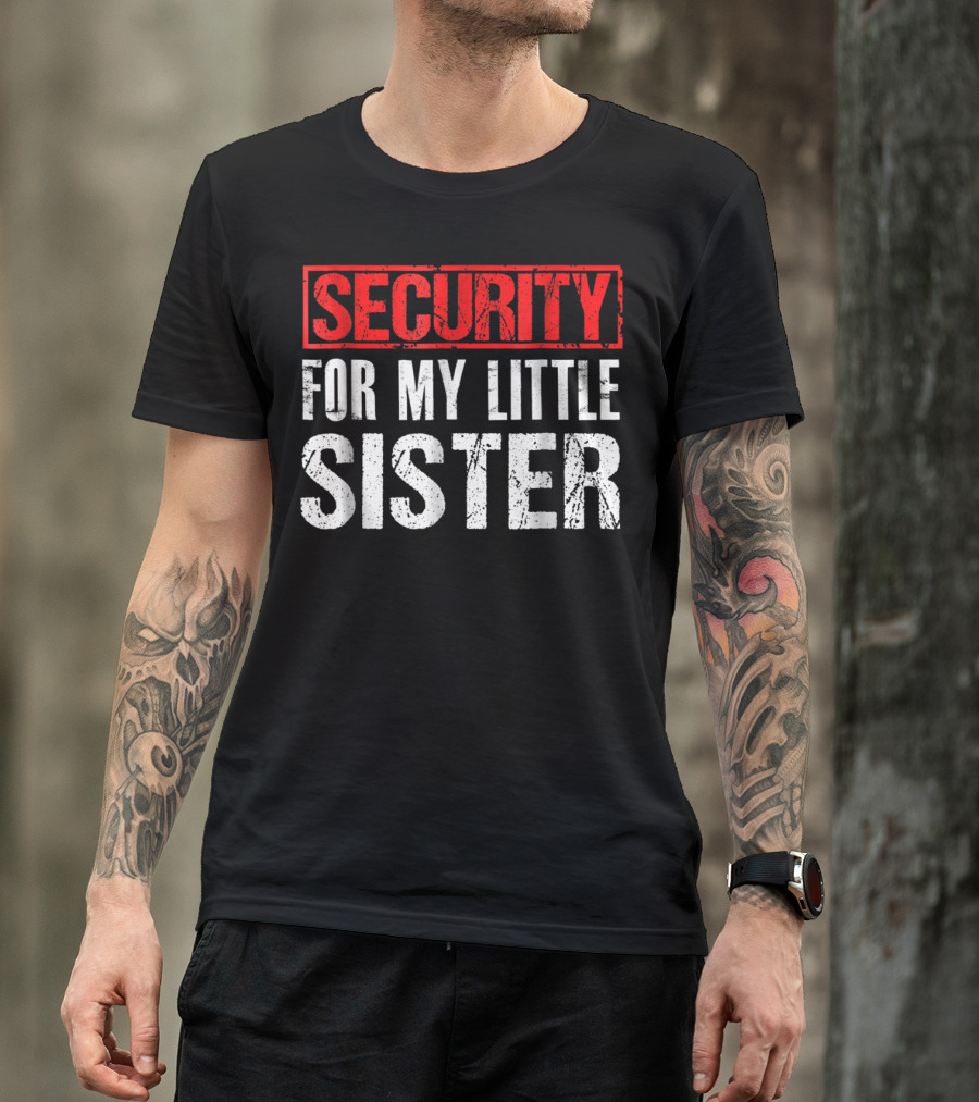 SECURITY FOR MY LITTLE SISTER T-Shirt