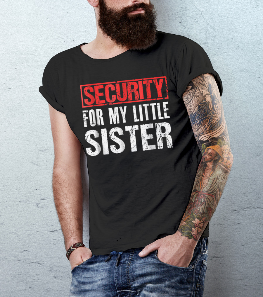 SECURITY FOR MY LITTLE SISTER T-Shirt