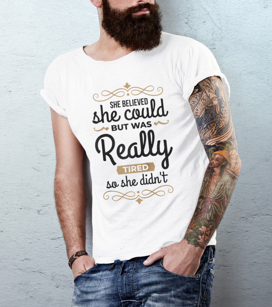 She Believed She Could But Was Really Tired So She Didn't T-Shirt