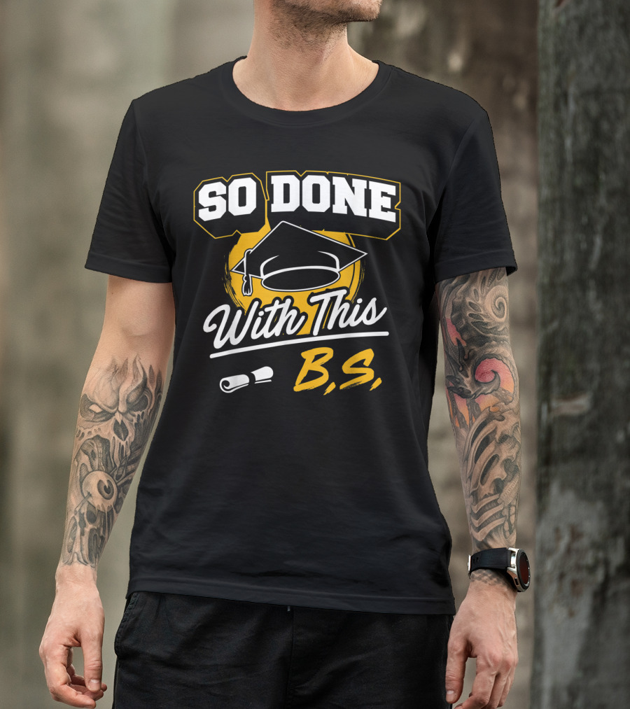 So Done With This B.S. Graduation Cap And Diploma T-Shirt
