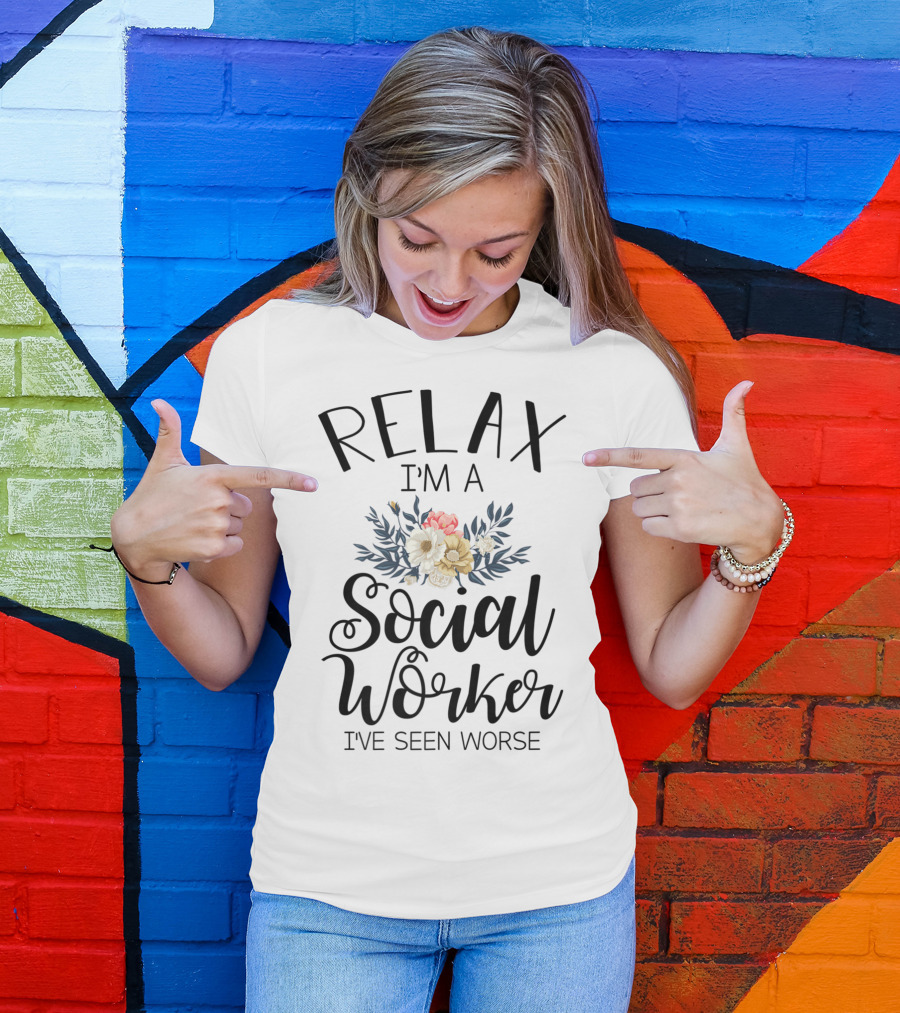 RELAX I'M A SOCIAL WORKER I'VE SEEN WORSE T-Shirt