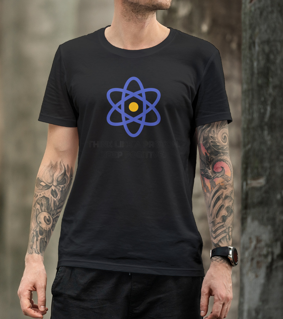Think Like A Proton Keep Positive Science Of Optimism Atom T-Shirt