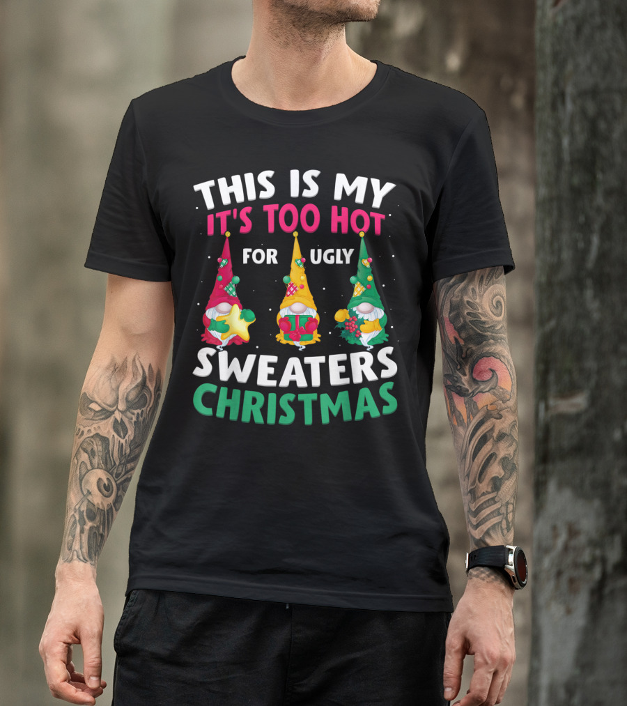 THIS IS MY IT'S TOO HOT FOR UGLY SWEATERS CHRISTMAS GNOME T-Shirt