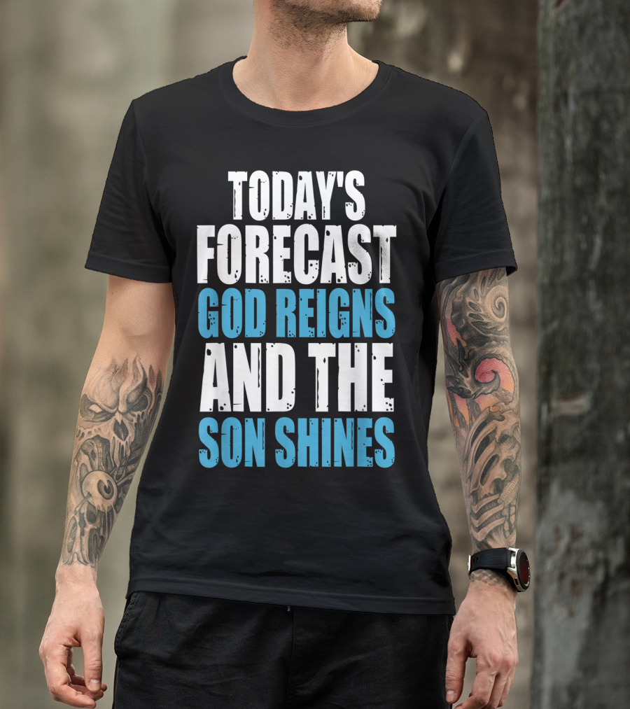 Today's Forecast God Reigns And The Son Shines Christian Inspirational Message T-Shirt
