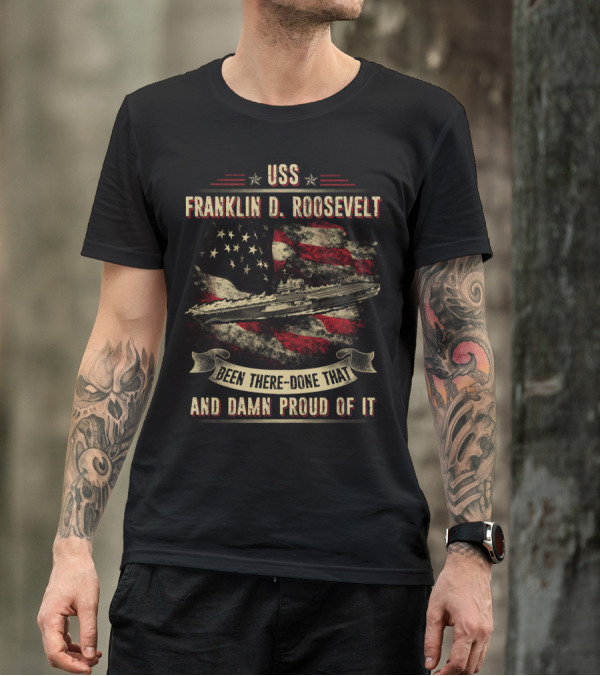 USS Franklin D. Roosevelt CV42 Been There Done That And Damn Proud Of It T-Shirt