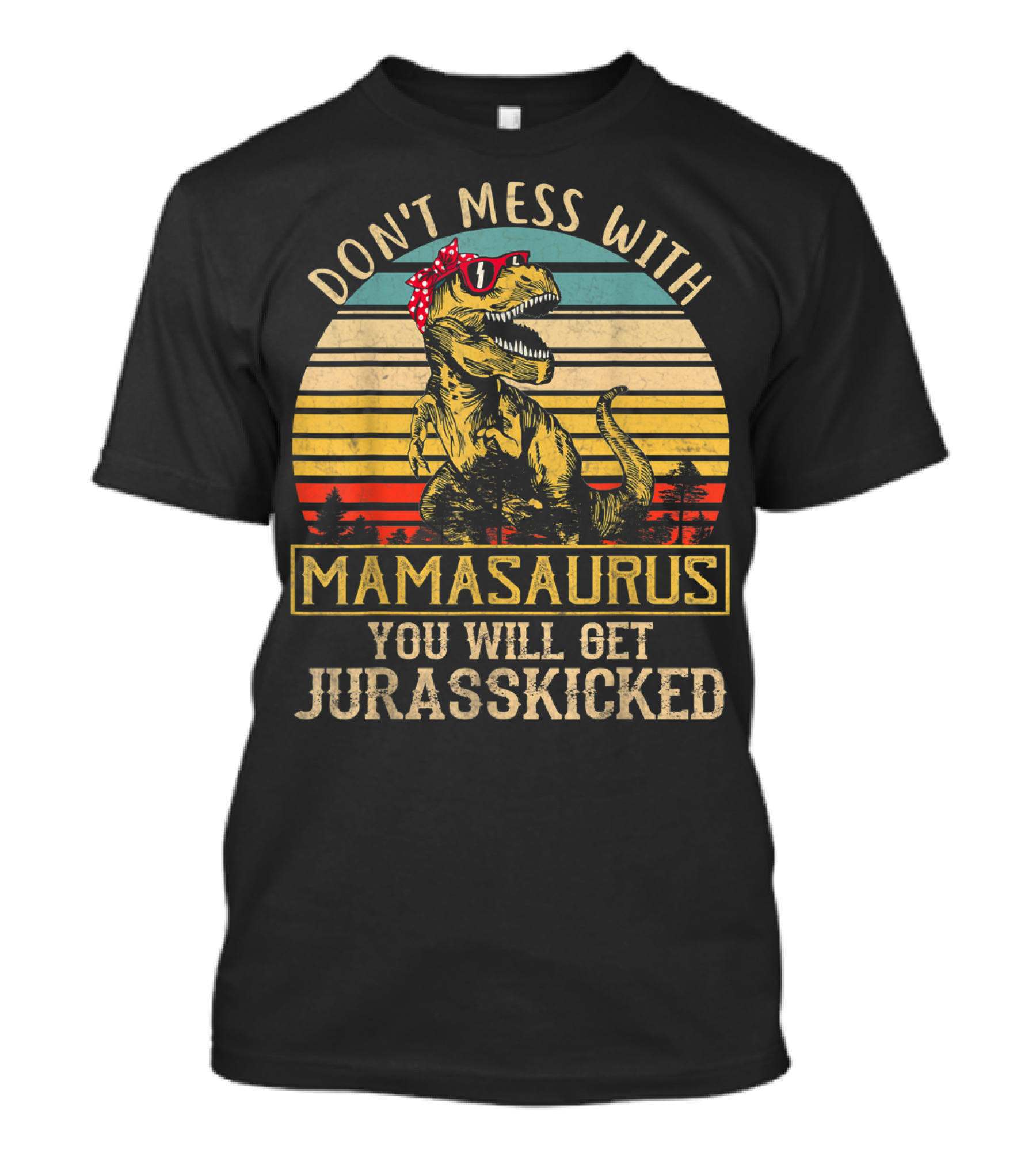 Don't Mess With Mamasaurus You Will Get Jurasskicked T-Shirt