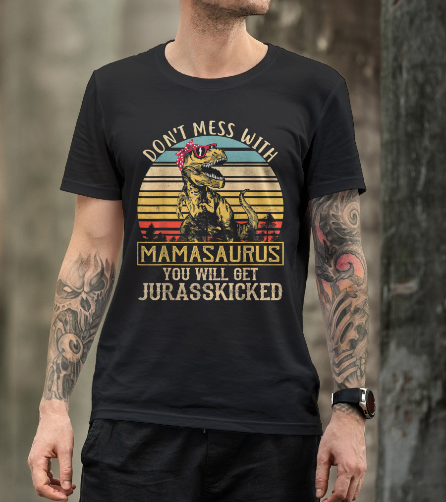 Don't Mess With Mamasaurus You Will Get Jurasskicked T-Shirt