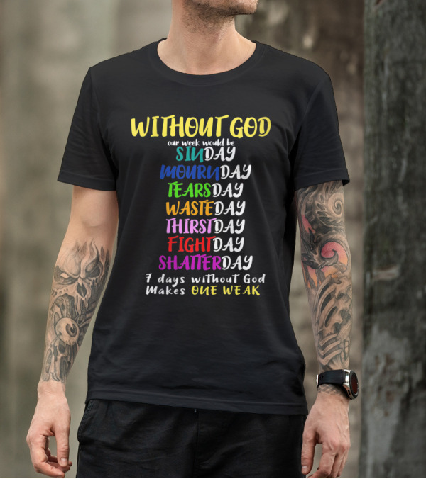 Without God SinDay MournDay TearsDay WasteDay ThirstDay FightDay ShatterDay One Weak T-Shirt