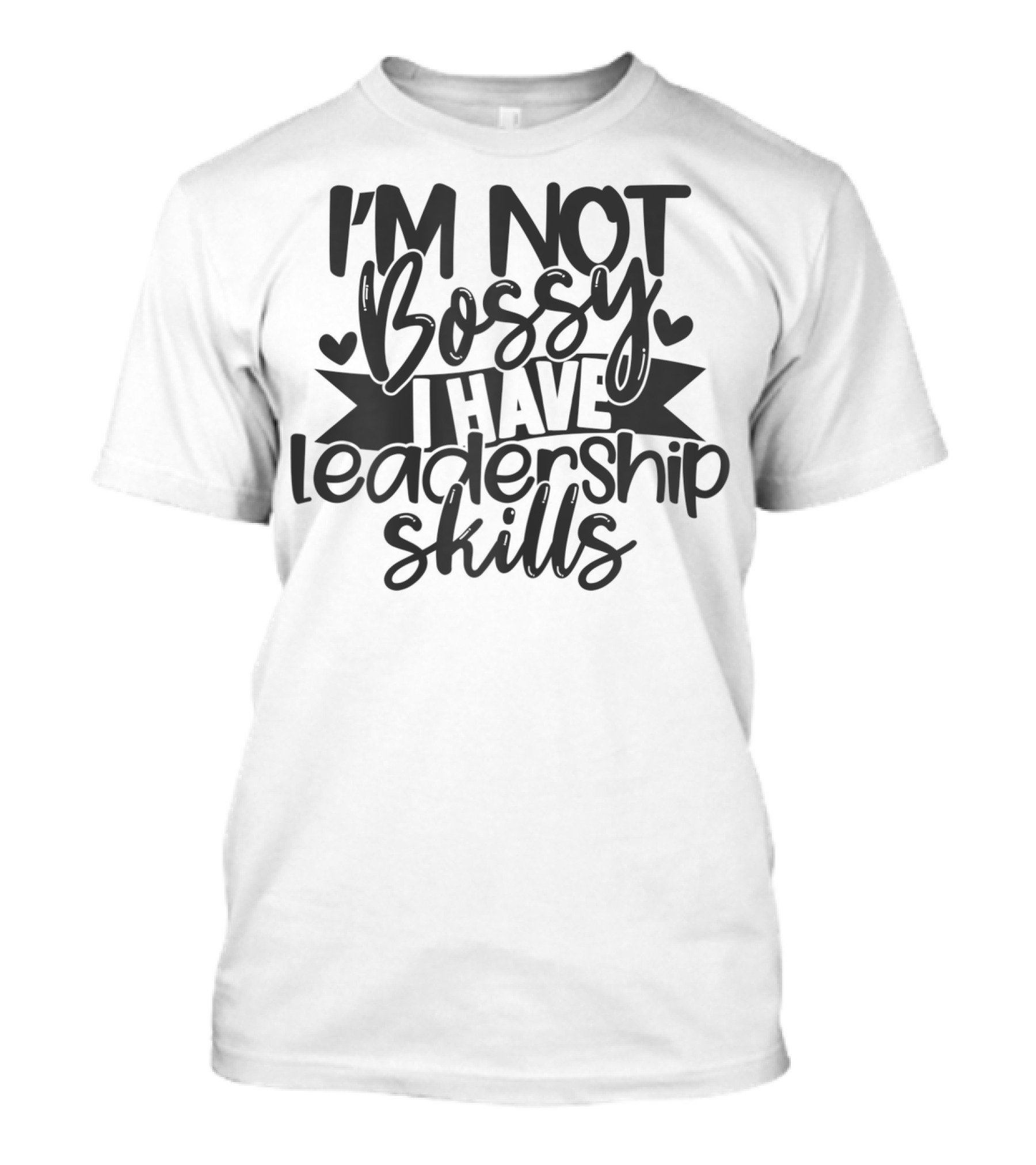 I'M Not Bossy I Have Leadership Skills Hearts T-Shirt