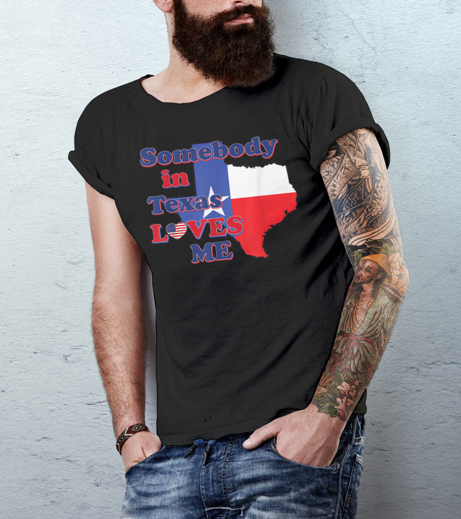 Somebody In Texas LOVES ME Texas Flag Heart T-Shirt