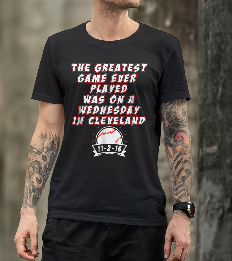 The Greatest Game Ever Played Was On A Wednesday In Cleveland 11-2-16 Baseball T-Shirt