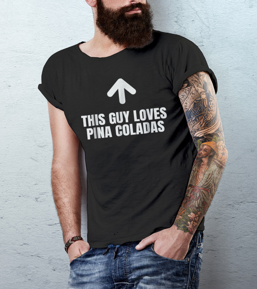 This Guy Loves Pina Coladas Arrow Upward T-Shirt