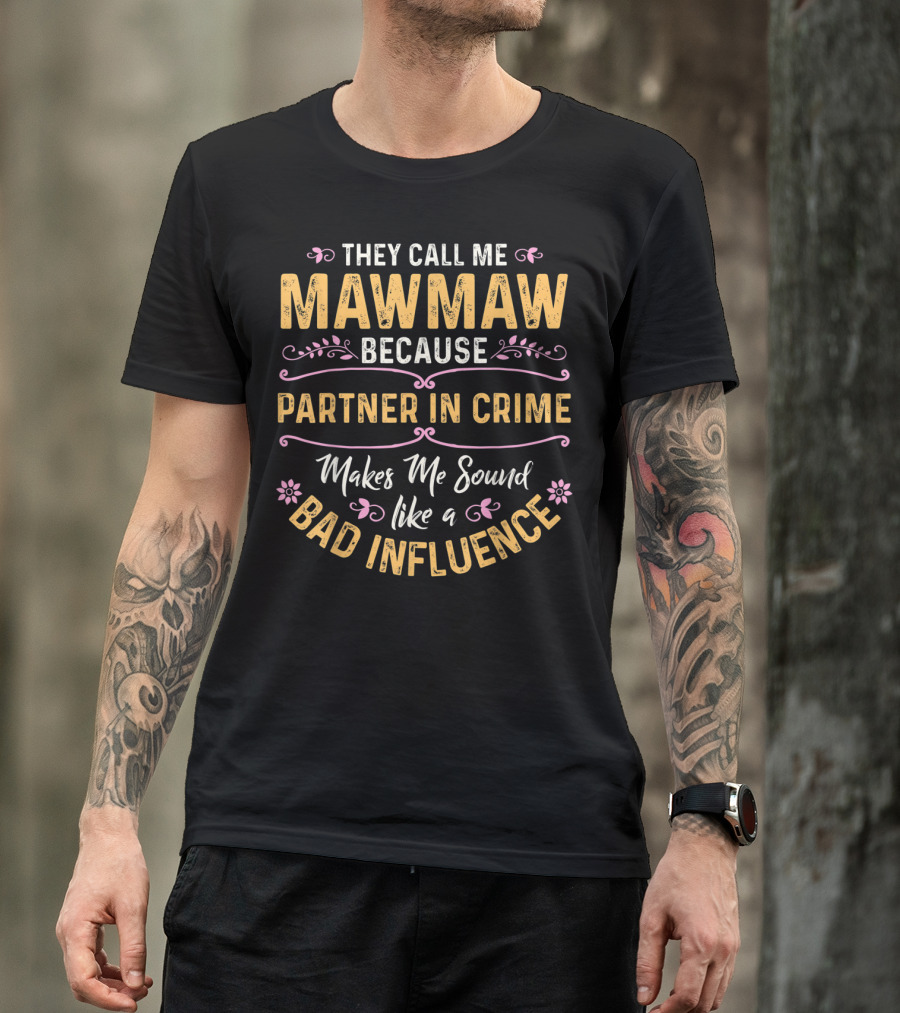 They Call Me Mawmaw Because Partner In Crime Makes Me Sound Like A Bad Influence T-Shirt