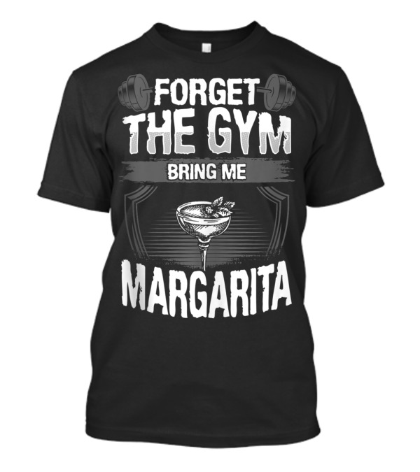 Forget The Gym Bring Me Margarita T-Shirt