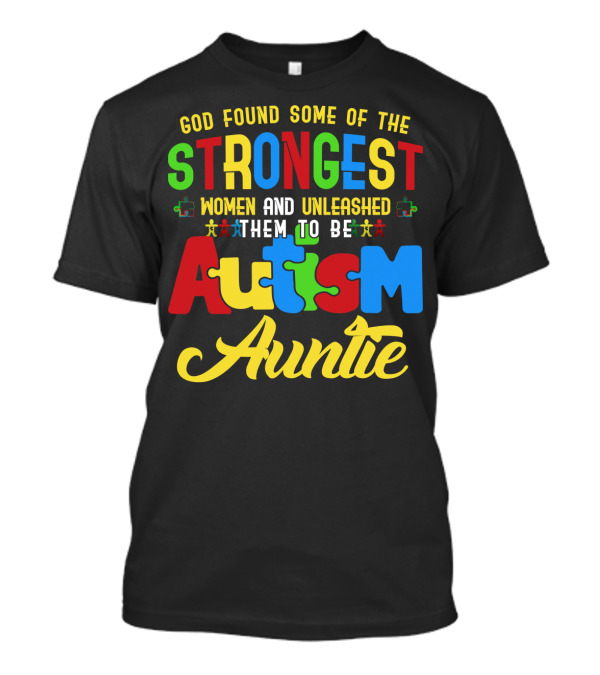 God Found Some Of The Strongest Women And Unleashed Them To Be Autism Auntie T-Shirt
