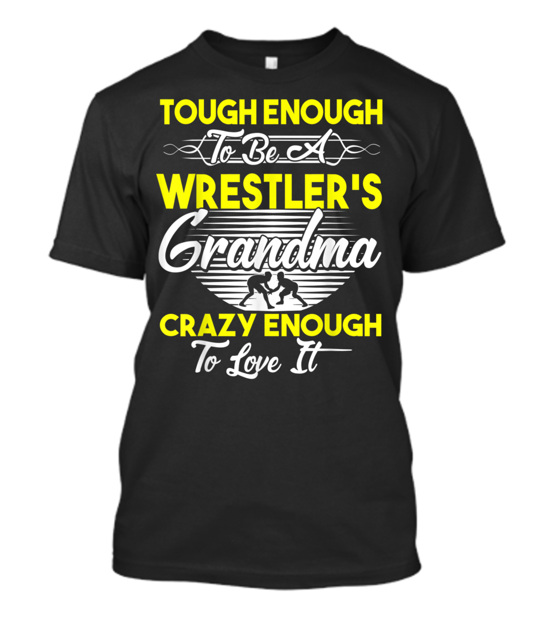 Tough Enough To Be A Wrestler's Grandma Crazy Enough To Love It T-Shirt