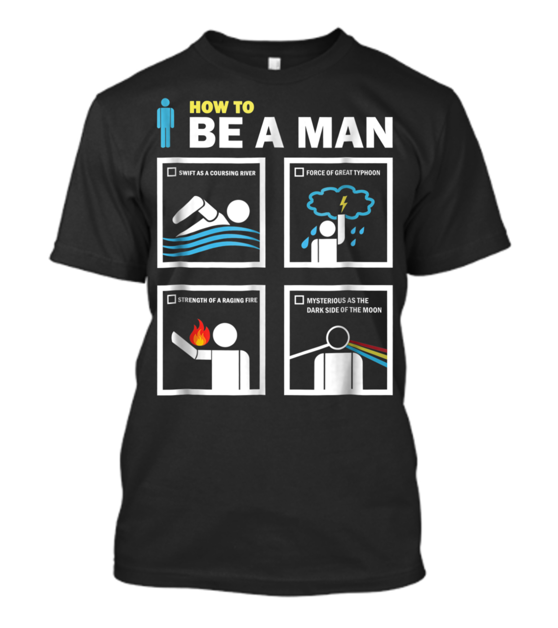 HOW TO BE A MAN SWIFT AS A COURSING RIVER FORCE OF GREAT TYPHOON STRENGTH OF A RAGING FIRE MYSTERIOUS AS THE DARK SIDE OF THE MOON T-Shirt