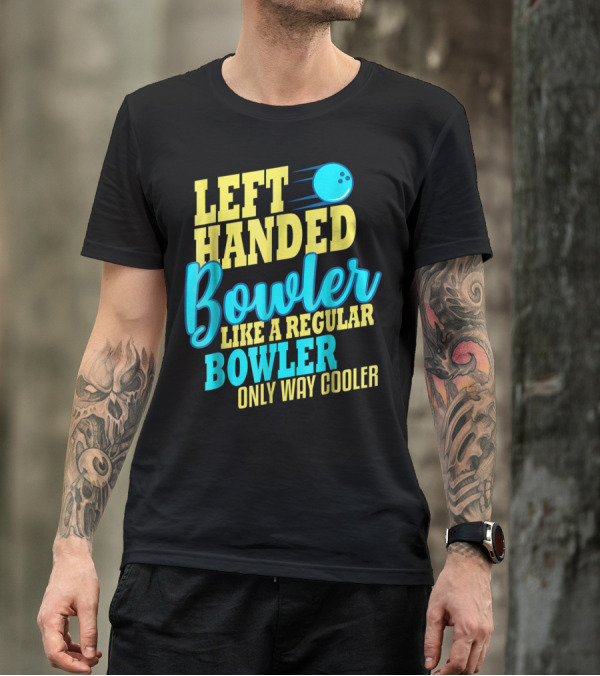 Left Handed Bowler Like A Regular Bowler Only Way Cooler T-Shirt