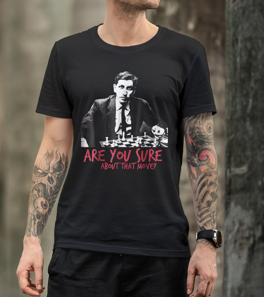 Are You Sure About That Chess Move? T-Shirt