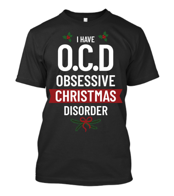 I Have O.C.D Obsessive Christmas Disorder T-Shirt