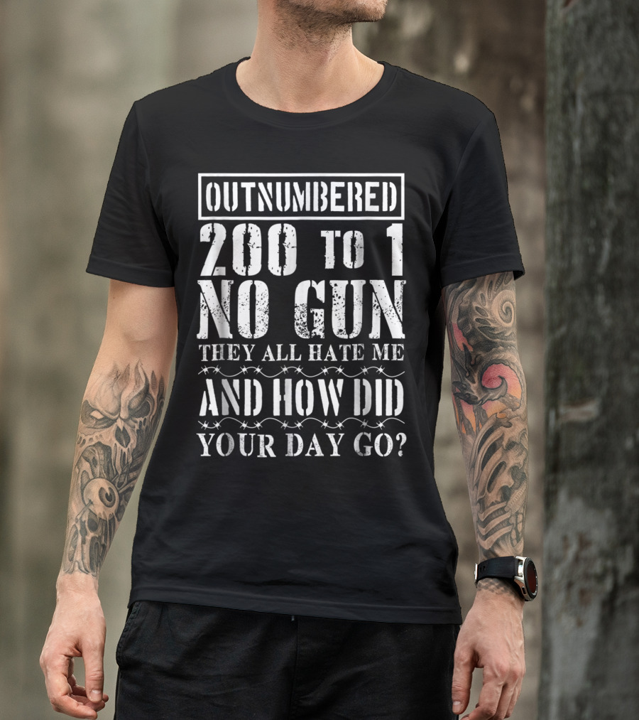 Corrections Officer Funny Outnumbered 200 To 1 No Gun They All Hate Me And How Did Your Day Go T-Shirt