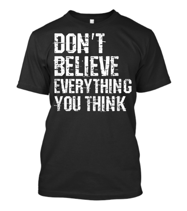 Depression Awareness Don't Believe Everything You Think T-Shirt