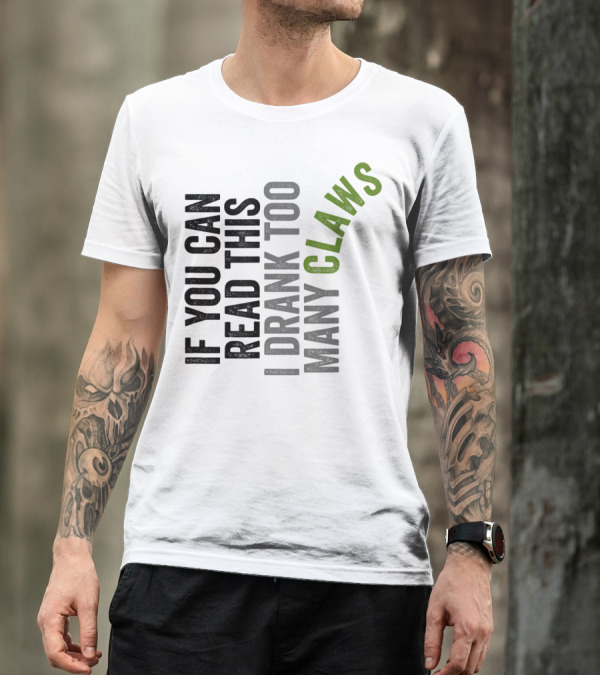 If You Can Read This Drank Too Many Claws T-Shirt