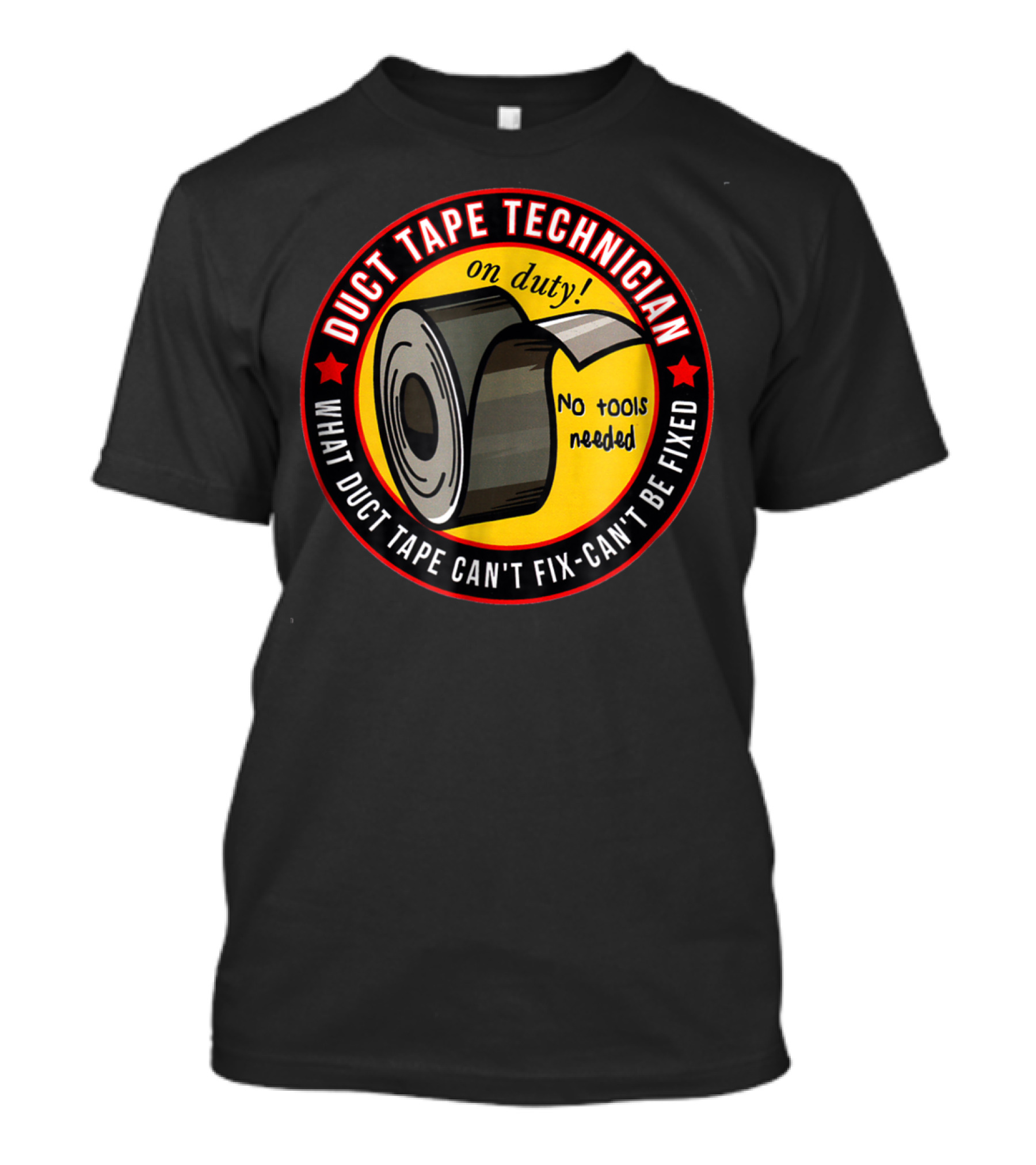 Duct Tape Technician On Duty No Tools Needed What Duct Tape Can't Fix Can't Be Fixed T-Shirt