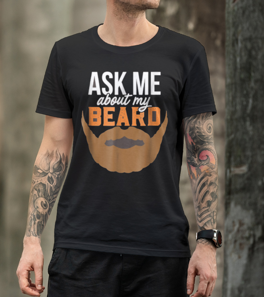 ASK ME ABOUT MY BEARD BEARDED FACE BROWN MOUSTACHE T-Shirt