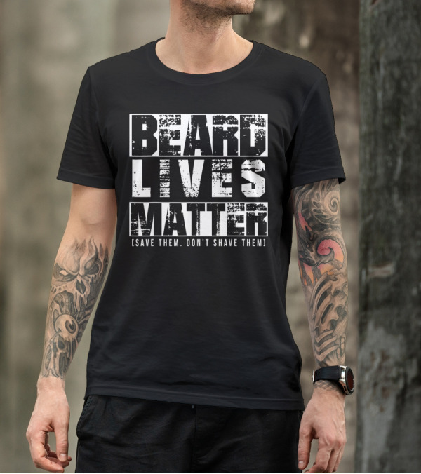 Beard Lives Matter Save Them Don't Shave Them Funny Beard Lover T-Shirt